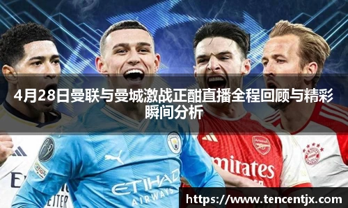 4月28日曼联与曼城激战正酣直播全程回顾与精彩瞬间分析